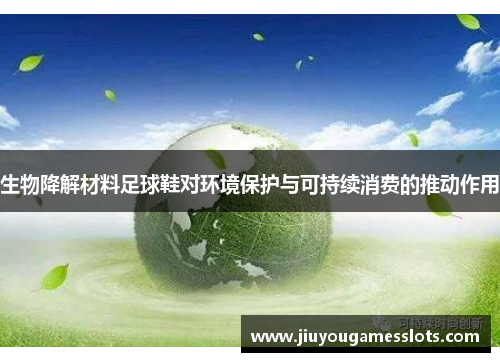 生物降解材料足球鞋对环境保护与可持续消费的推动作用